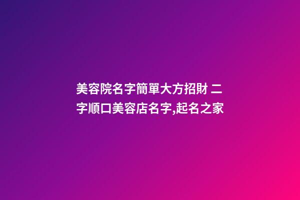 美容院名字簡單大方招財 二字順口美容店名字,起名之家-第1張-店鋪起名-玄機派